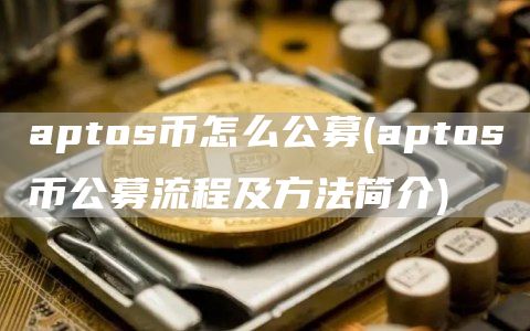 aptos币怎么公募 - aptos币公募流程及方法简介